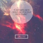 Car sans moi vous ne pouvez rien faire