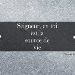 Seigneur, en toi est la source de vie