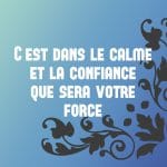 C'est dans le calme et la confiance que sera votre force