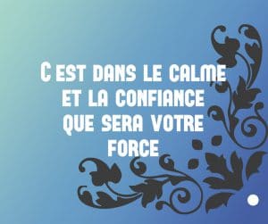 C'est dans le calme et la confiance que sera votre force