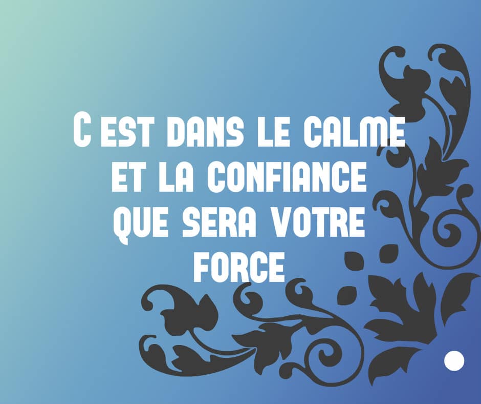 C'est dans le calme et la confiance que sera votre force - Shalom