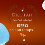 Dieu fait toutes choses bonnes en son temps