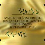 Asssied-toi à ma droite jusqu'à ce que je fasse de tes ennemis ton marche-pied