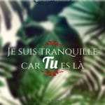 Je suis tranquille car tu es là