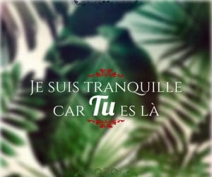 Je suis tranquille car tu es là