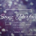 Soyez parfait comme votre père céleste !